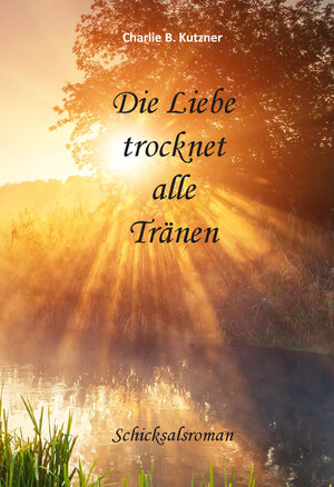 Buchcover Die Liebe trocknet alle Tränen | Charlie B. Kutzner | EAN 9783961038770 | ISBN 3-96103-877-5 | ISBN 978-3-96103-877-0