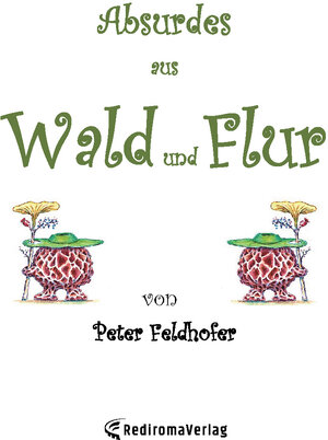 Buchcover Absurdes aus Wald und Flur | Peter Feldhofer | EAN 9783961039579 | ISBN 3-96103-957-7 | ISBN 978-3-96103-957-9