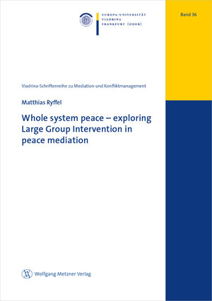 Buchcover Whole system peace – exploring Large Group Intervention in peace mediation | Matthias Ryffel | EAN 9783961171156 | ISBN 3-96117-115-7 | ISBN 978-3-96117-115-6