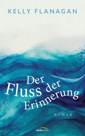 Buchcover Der Fluss der Erinnerung | Kelly Flanagan | EAN 9783961226214 | ISBN 3-96122-621-0 | ISBN 978-3-96122-621-4