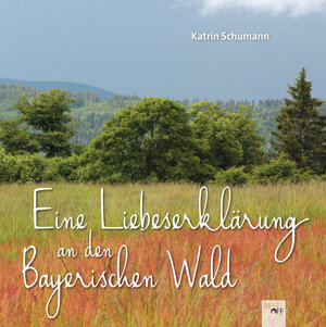 Buchcover Eine Liebeserklärung an den Bayerischen Wald | Katrin Schumann | EAN 9783961330744 | ISBN 3-96133-074-3 | ISBN 978-3-96133-074-4