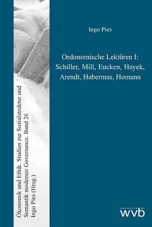 Buchcover Ordonomische Lektüren I: Schiller, Mill, Eucken, Hayek, Arendt, Habermas, Homann | Ingo Pies | EAN 9783961383429 | ISBN 3-96138-342-1 | ISBN 978-3-96138-342-9