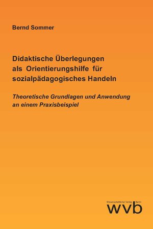 Buchcover Didaktische Überlegungen als Orientierungs­hilfe für sozialpädagogisches Handeln | Bernd Sommer | EAN 9783961383689 | ISBN 3-96138-368-5 | ISBN 978-3-96138-368-9