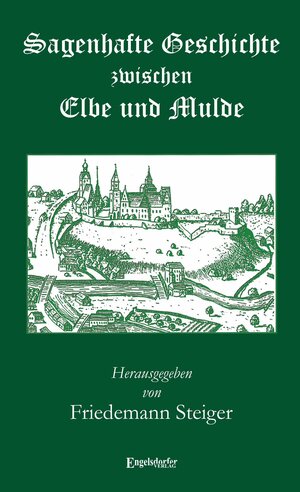 Buchcover Sagenhafte Geschichte zwischen Elbe und Mulde | Friedemann Steiger | EAN 9783961457908 | ISBN 3-96145-790-5 | ISBN 978-3-96145-790-8