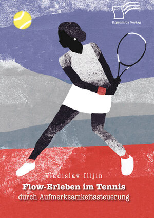 Buchcover Flow-Erleben im Tennis durch Aufmerksamkeitssteuerung | Vladislav Ilijin | EAN 9783961465767 | ISBN 3-96146-576-2 | ISBN 978-3-96146-576-7
