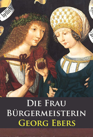 Buchcover Die Frau Bürgermeisterin - historischer Roman | Georg Ebers | EAN 9783961502912 | ISBN 3-96150-291-9 | ISBN 978-3-96150-291-2