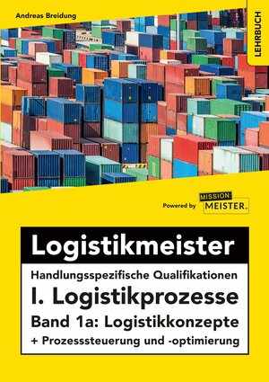 Buchcover Logistikmeister Handlungsspezifische Qualifikationen I. Logistikprozesse - Band 1a: Logistikkonzepte + Prozesssteuerung und -optimierung | Andreas Breidung | EAN 9783961551392 | ISBN 3-96155-139-1 | ISBN 978-3-96155-139-2