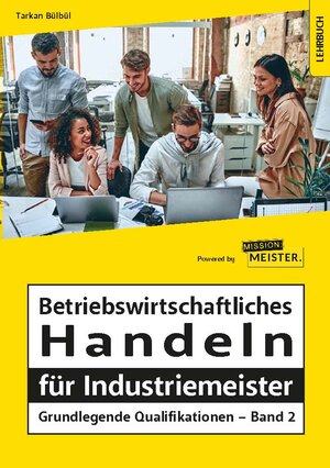Buchcover Betriebswirtschaftliches Handeln für Industriemeister - Grundlegende Qualifikationen - Band 2 | Tarkan Bülbül | EAN 9783961552078 | ISBN 3-96155-207-X | ISBN 978-3-96155-207-8