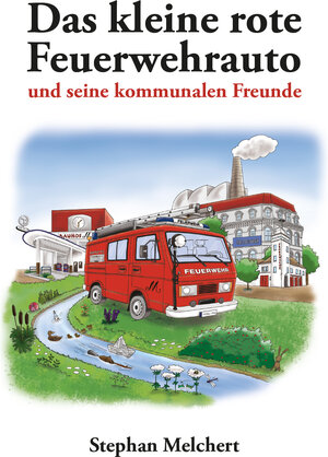 Buchcover Das kleine rote Freuerwehrauto und seine kommunalen Freunde | Stephan Melchert | EAN 9783962003883 | ISBN 3-96200-388-6 | ISBN 978-3-96200-388-3