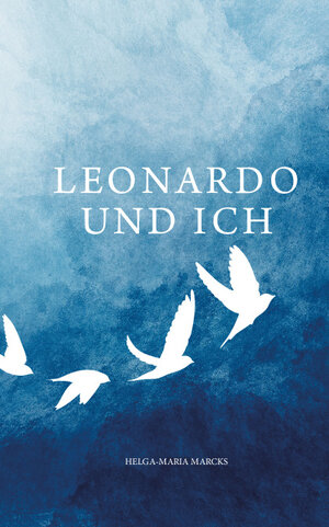 Buchcover Leonardo und ich | Helga-Maria Marcks | EAN 9783962004729 | ISBN 3-96200-472-6 | ISBN 978-3-96200-472-9