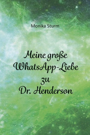 Buchcover Meine große Whats App-Liebe zu Dr. Henderson | Monika Sturm | EAN 9783962005160 | ISBN 3-96200-516-1 | ISBN 978-3-96200-516-0