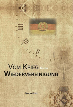 Buchcover Vom Krieg bis zur Wiedervereinigung | Werner Kurtz | EAN 9783962005788 | ISBN 3-96200-578-1 | ISBN 978-3-96200-578-8