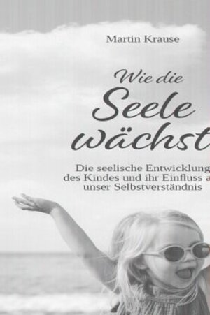 Buchcover Wie die Seele wächst | Martin Krause | EAN 9783962007195 | ISBN 3-96200-719-9 | ISBN 978-3-96200-719-5