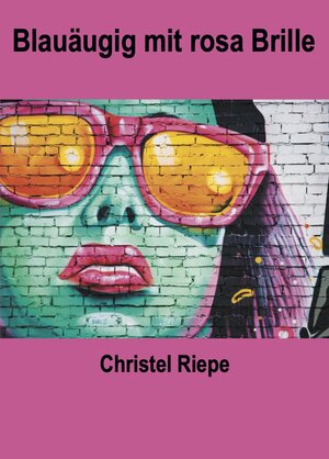 Buchcover Blauäugig mit rosa Brille | Christel Riepe | EAN 9783962292140 | ISBN 3-96229-214-4 | ISBN 978-3-96229-214-0