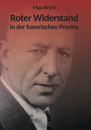 Buchcover Roter Widerstand in der bayerischen Provinz | Max Brym | EAN 9783962292201 | ISBN 3-96229-220-9 | ISBN 978-3-96229-220-1