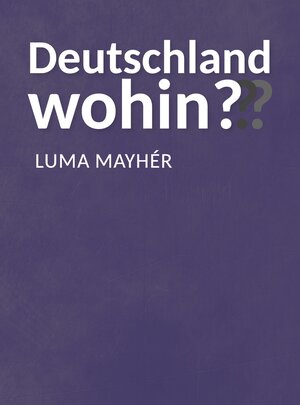 Buchcover Deutschland wohin??? | Luma Mayhér | EAN 9783962292416 | ISBN 3-96229-241-1 | ISBN 978-3-96229-241-6