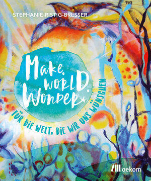 Buchcover Make. World. Wonder. | Stephanie Ristig-Bresser | EAN 9783962382599 | ISBN 3-96238-259-3 | ISBN 978-3-96238-259-9