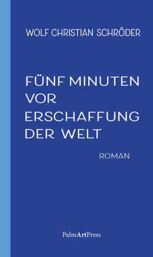 Buchcover Fünf Minuten vor Erschaffung der Welt | Wolf Christian Schröder | EAN 9783962581138 | ISBN 3-96258-113-8 | ISBN 978-3-96258-113-8