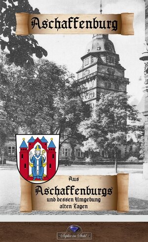 Buchcover Aus Aschaffenburgs und dessen Umgebung alten Tagen | Aloys Schreiber | EAN 9783962860134 | ISBN 3-96286-013-4 | ISBN 978-3-96286-013-4