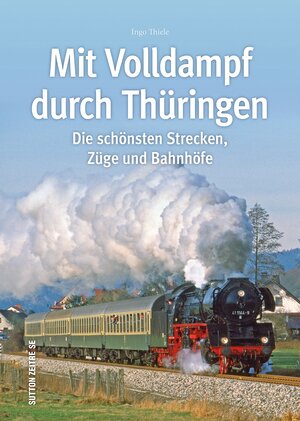 Buchcover Mit Volldampf durch Thüringen | Ingo Thiele | EAN 9783963030086 | ISBN 3-96303-008-9 | ISBN 978-3-96303-008-6