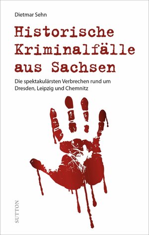 Buchcover Historische Kriminalfälle aus Sachsen | Dietmar Sehn | EAN 9783963033001 | ISBN 3-96303-300-2 | ISBN 978-3-96303-300-1
