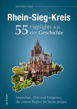 Buchcover Rhein-Sieg-Kreis. 55 Highlights aus der Geschichte | Karl-Heinz Zuber | EAN 9783963033346 | ISBN 3-96303-334-7 | ISBN 978-3-96303-334-6