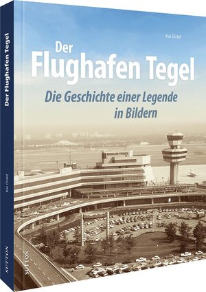 Buchcover Der Flughafen Tegel | Kai Ortel | EAN 9783963033384 | ISBN 3-96303-338-X | ISBN 978-3-96303-338-4