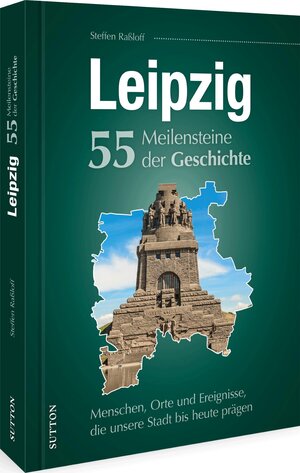 Buchcover Leipzig. 55 Meilensteine der Geschichte | Steffen Raßloff | EAN 9783963034169 | ISBN 3-96303-416-5 | ISBN 978-3-96303-416-9