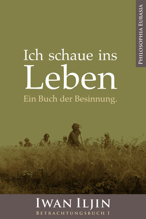 Buchcover Ich schaue ins Leben | Iwan Alexandrowitsch Iljin | EAN 9783963210082 | ISBN 3-96321-008-7 | ISBN 978-3-96321-008-2