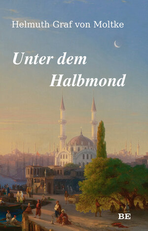 Buchcover Unter dem Halbmond | Helmuth Graf von Moltke | EAN 9783963572043 | ISBN 3-96357-204-3 | ISBN 978-3-96357-204-3