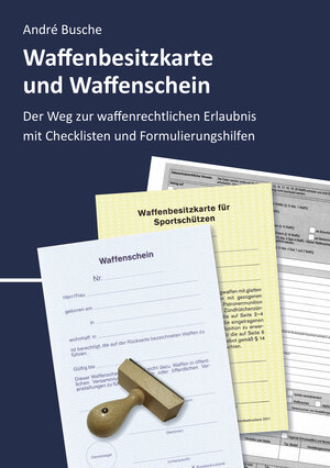 Buchcover Waffenbesitzkarte und Waffenschein - Der Weg zur waffenrechtlichen Erlaubnis nach aktuellem Waffengesetz mit Checklisten und Formulierungshilfen | André Busche | EAN 9783963940415 | ISBN 3-96394-041-7 | ISBN 978-3-96394-041-5