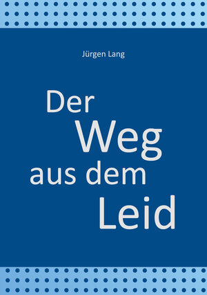 Buchcover Der Weg aus dem Leid | Jürgen Lang | EAN 9783964091444 | ISBN 3-96409-144-8 | ISBN 978-3-96409-144-4