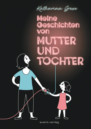 Buchcover Meine Geschichten von Mutter und Tochter | Katharina Greve | EAN 9783964451385 | ISBN 3-96445-138-X | ISBN 978-3-96445-138-5