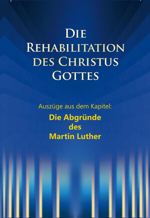 Buchcover Die Rehabilitation des Christus Gottes - Die Abgründe des Martin Luther | Martin Kübli | EAN 9783964460073 | ISBN 3-96446-007-9 | ISBN 978-3-96446-007-3