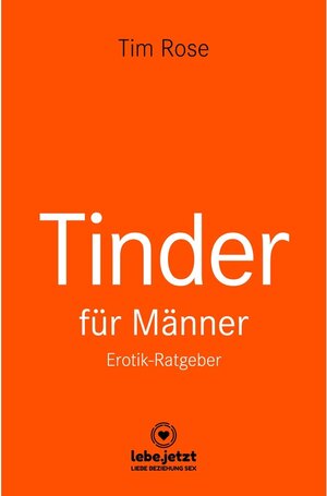 Buchcover Tinder Dating für Männer! Erotischer Ratgeber / lebe.jetzt Ratgeber | Tim Rose | EAN 9783964772206 | ISBN 3-96477-220-8 | ISBN 978-3-96477-220-6