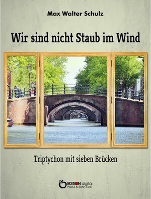 Buchcover Wir sind nicht Staub im Wind - Triptychon mit sieben Brücken | Max Walter Schulz | EAN 9783965210738 | ISBN 3-96521-073-4 | ISBN 978-3-96521-073-8