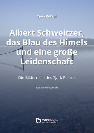 Buchcover Albert Schweitzer, das Blau des Himmels und eine große Leidenschaft  | EAN 9783965213142 | ISBN 3-96521-314-8 | ISBN 978-3-96521-314-2