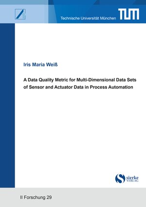 Buchcover A Data Quality Metric for Multi-Dimensional Data Sets of Sensor and Actuator Data in Process Automation | Iris Maria Weiß | EAN 9783965481695 | ISBN 3-96548-169-X | ISBN 978-3-96548-169-5