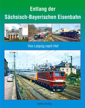 Buchcover Entlang der Sächsisch-Bayerischen Eisenbahn | Steffen Kluttig | EAN 9783965640276 | ISBN 3-96564-027-5 | ISBN 978-3-96564-027-6