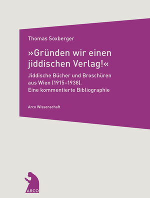Buchcover »Gründen wir einen jiddischen Verlag!« – Jiddische Bücher und Broschüren aus Wien (1915–1938) | Thomas Soxberger | EAN 9783965870055 | ISBN 3-96587-005-X | ISBN 978-3-96587-005-5