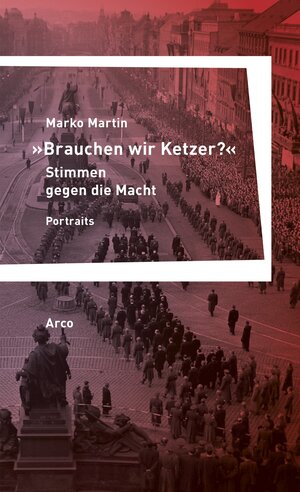 Buchcover »Brauchen wir Ketzer?« – Stimmen gegen die Macht | Marko Martin | EAN 9783965870383 | ISBN 3-96587-038-6 | ISBN 978-3-96587-038-3