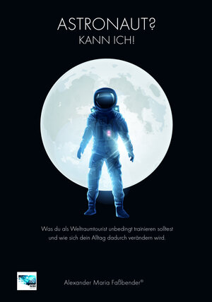 Buchcover Astronaut? Kann ich! | Alexander-Maria Faßbender | EAN 9783966070430 | ISBN 3-96607-043-X | ISBN 978-3-96607-043-0