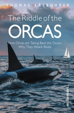 Buchcover The Riddle of the Orcas: How Orcas are Taking Back the Ocean. Why They Attack Boats. | Käsbohrer, Thomas | EAN 9783967060676 | ISBN 3-96706-067-5 | ISBN 978-3-96706-067-6