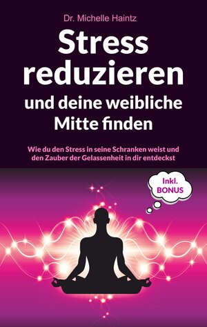 Buchcover Stress reduzieren und deine weibliche Mitte finden | Dr. Michelle Haintz | EAN 9783967380033 | ISBN 3-96738-003-3 | ISBN 978-3-96738-003-3