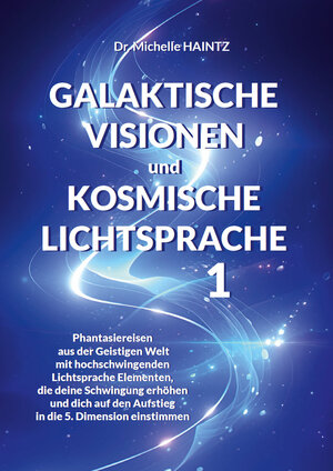 Buchcover GALAKTISCHE VISIONEN und KOSMISCHE LICHTSPRACHE 1 | Dr. Michelle Haintz | EAN 9783967382754 | ISBN 3-96738-275-3 | ISBN 978-3-96738-275-4