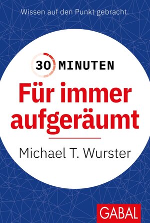 Buchcover 30 Minuten Für immer aufgeräumt | Michael T. Wurster | EAN 9783967390490 | ISBN 3-96739-049-7 | ISBN 978-3-96739-049-0