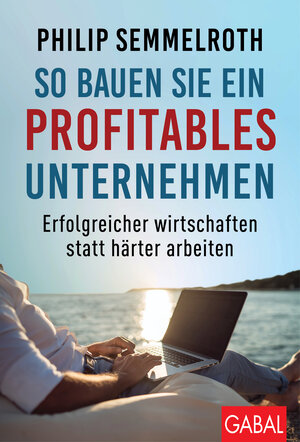 Buchcover So bauen Sie ein profitables Unternehmen | Philip Semmelroth | EAN 9783967390919 | ISBN 3-96739-091-8 | ISBN 978-3-96739-091-9