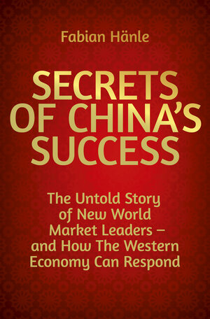 Buchcover Secrets of China's Success | Fabian Hänle | EAN 9783967392029 | ISBN 3-96739-202-3 | ISBN 978-3-96739-202-9