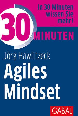 Buchcover 30 Minuten Agiles Mindset | Jörg Hawlitzeck | EAN 9783967400076 | ISBN 3-96740-007-7 | ISBN 978-3-96740-007-6