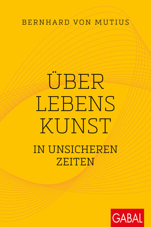 Buchcover Über Lebenskunst in unsicheren Zeiten | Bernhard von Mutius | EAN 9783967402490 | ISBN 3-96740-249-5 | ISBN 978-3-96740-249-0